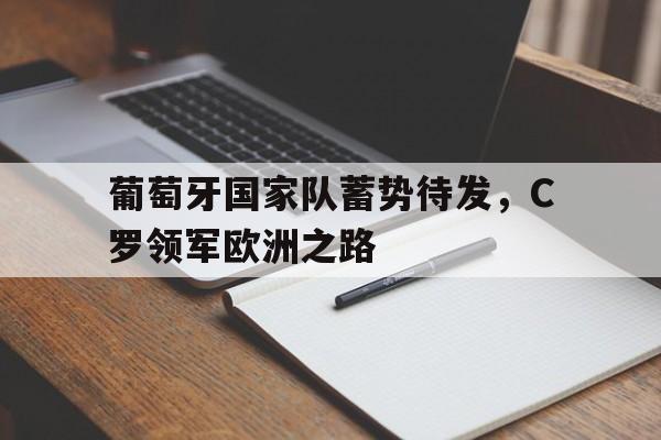 -葡萄牙国家队蓄势待发，C罗领军欧洲之路